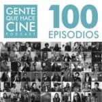 El Podcast Gente Que Hace Cine llega a su Episodio 100!